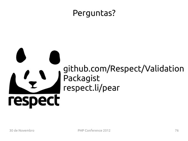 30 de Novembro PHP Conference 2012 76
github.com/Respect/Validation
Packagist
respect.li/pear
Perguntas?
