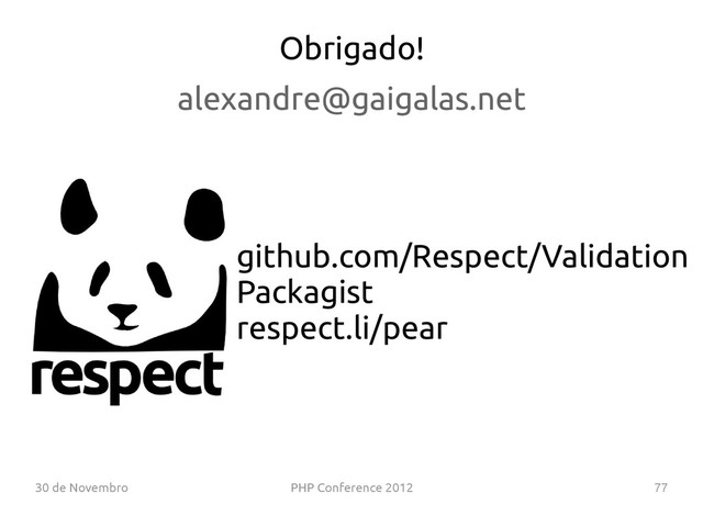 30 de Novembro PHP Conference 2012 77
github.com/Respect/Validation
Packagist
respect.li/pear
Obrigado!
alexandre@gaigalas.net
