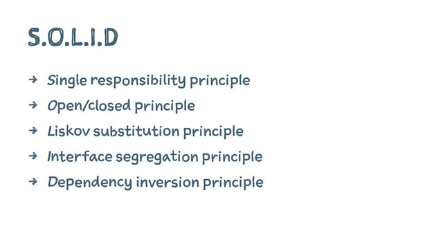 S.O.L.I.D
4 Single responsibility principle
4 Open/closed principle
4 Liskov substitution principle
4 Interface segregation principle
4 Dependency inversion principle
