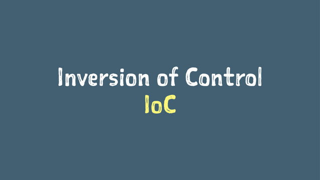 Inversion of Control
IoC

