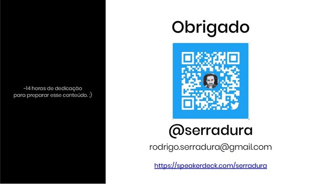 Obrigado
@serradura
rodrigo.serradura@gmail.com
~14 horas de dedicação
para preparar esse conteúdo. ;)
https://speakerdeck.com/serradura
