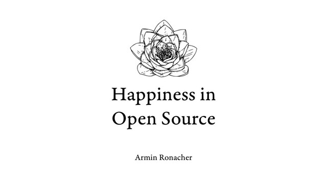 Happiness in
Open Source
Armin Ronacher

