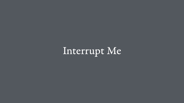 Interrupt Me
