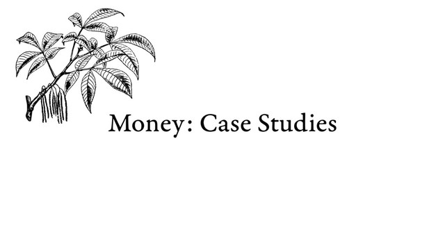 Money: Case Studies
