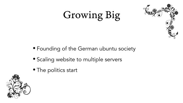 Growing Big
• Founding of the German ubuntu society
• Scaling website to multiple servers
• The politics start
