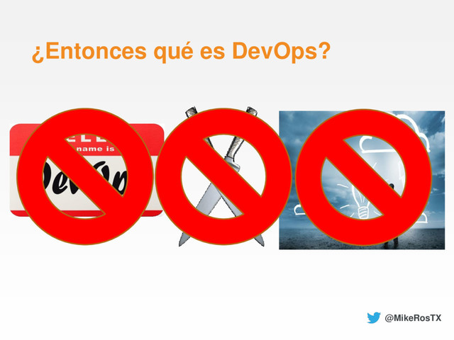 ¿Entonces qué es DevOps?
@MikeRosTX
