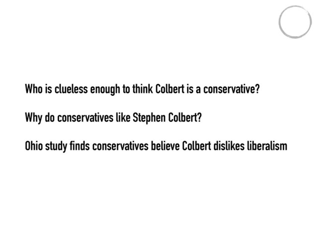 •
Who is clueless enough to think Colbert is a conservative?
•
Why do conservatives like Stephen Colbert?
•
Ohio study finds conservatives believe Colbert dislikes liberalism
