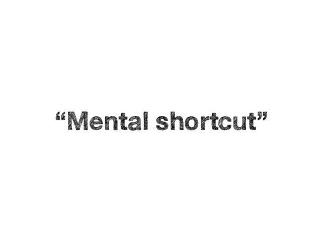“Mental shortcut”
