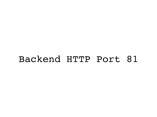 Backend HTTP Port 81

