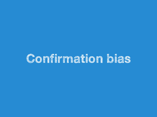 Confirmation bias
