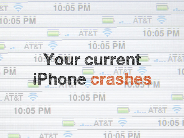 Your current
iPhone crashes
