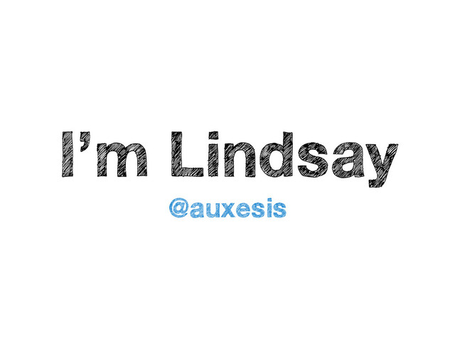 I’m Lindsay
@auxesis
