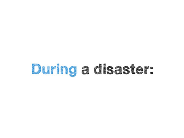 During a disaster:
