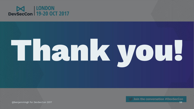 Thank you!
@benjammingh for DevSecCon 2017 59

