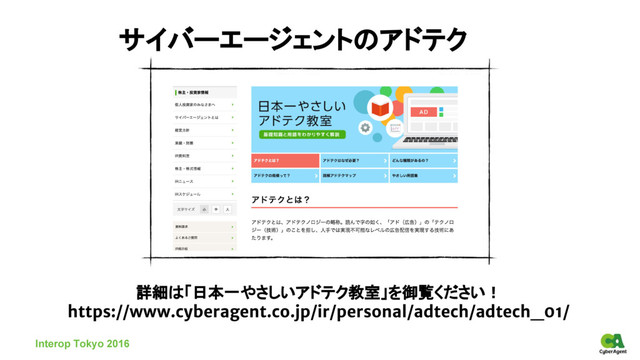 サイバーエージェントのアドテク
詳細は「日本一やさしいアドテク教室」を御覧ください！
https://www.cyberagent.co.jp/ir/personal/adtech/adtech_01/
Interop Tokyo 2016

