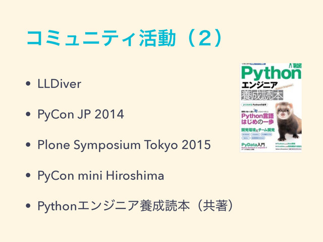 ίϛϡχςΟ׆ಈʢ̎ʣ
• LLDiver
• PyCon JP 2014
• Plone Symposium Tokyo 2015
• PyCon mini Hiroshima
• PythonΤϯδχΞཆ੒ಡຊʢڞஶʣ
