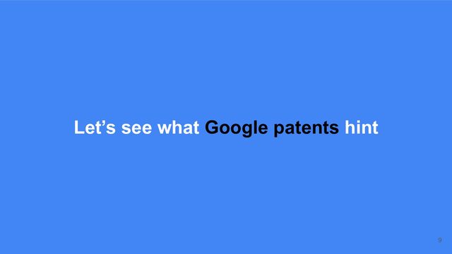 Let’s see what Google patents hint
9

