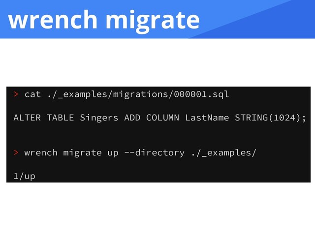 wrench migrate
> cat ./_examples/migrations/000001.sql
ALTER TABLE Singers ADD COLUMN LastName STRING(1024);
> wrench migrate up --directory ./_examples/
1/up
