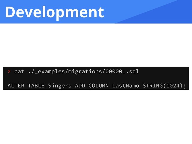 Development
> cat ./_examples/migrations/000001.sql
ALTER TABLE Singers ADD COLUMN LastNamo STRING(1024);
