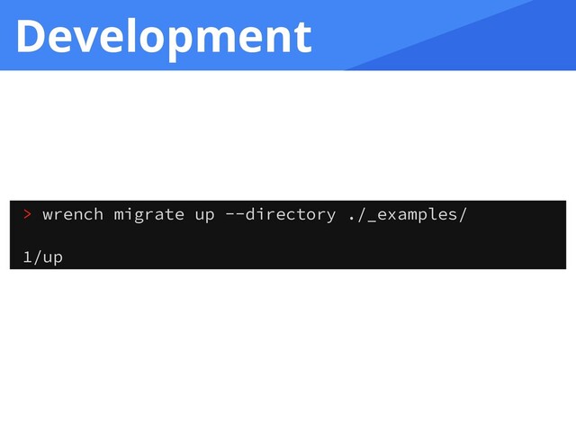 Development
> wrench migrate up --directory ./_examples/
1/up
