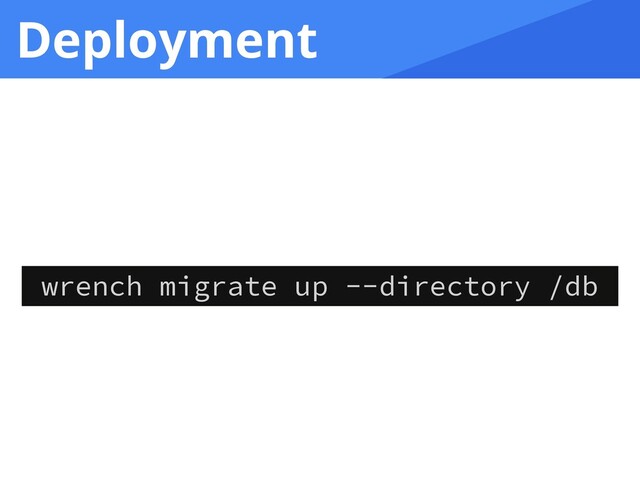 Deployment
wrench migrate up --directory /db
