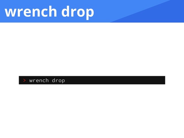 wrench drop
> wrench drop
