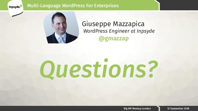 Multi-Language WordPress For Enterprises
Big WP Meetup London 13 September 2018
Questions?
Giuseppe Mazzapica
WordPress Engineer at Inpsyde
@gmazzap
