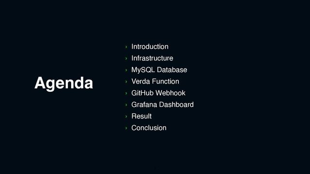 Agenda
› Introduction
› Infrastructure
› MySQL Database
› Verda Function
› GitHub Webhook
› Grafana Dashboard
› Result
› Conclusion
2
