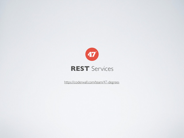 REST Services
https://coderwall.com/team/47-degrees
