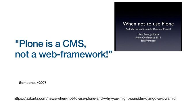 Someone, ~2007
"Plone is a CMS,


not a web-framework!”
https://jazkarta.com/news/when-not-to-use-plone-and-why-you-might-consider-django-or-pyramid
