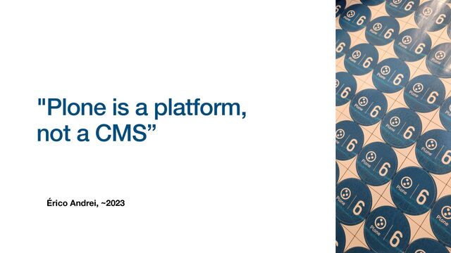 Érico Andrei, ~2023
"Plone is a platform,


not a CMS”
