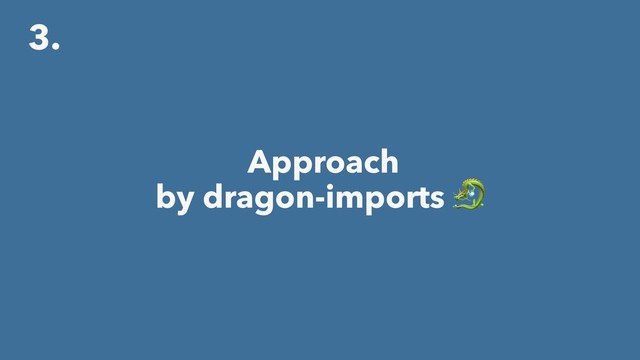 3.
Approach
by dragon-imports 
