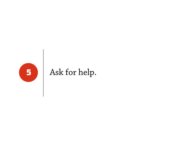 Ask for help.
5

