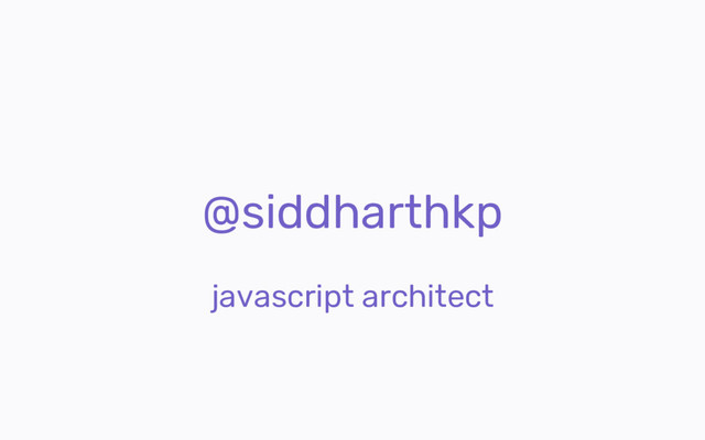 @siddharthkp
javascript architect
