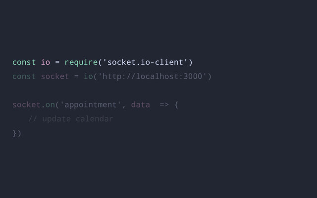 const io = require('socket.io-client')
const socket = io('http://localhost:3000')
socket.on('appointment', data => {
// update calendar
})
