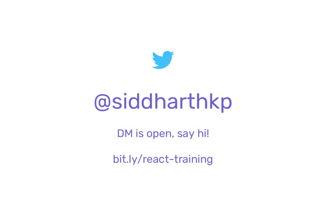 @siddharthkp
DM is open, say hi!
bit.ly/react-training
