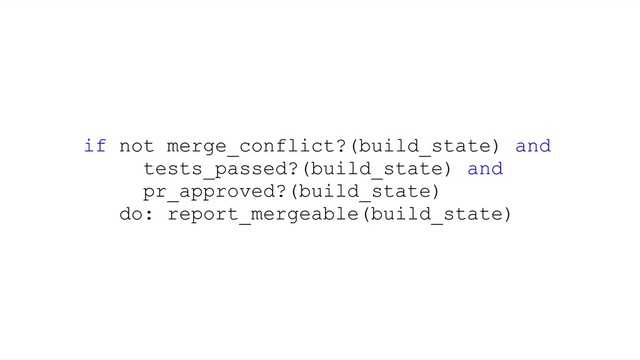 if not merge_conflict?(build_state) and
tests_passed?(build_state) and
pr_approved?(build_state)
do: report_mergeable(build_state)
