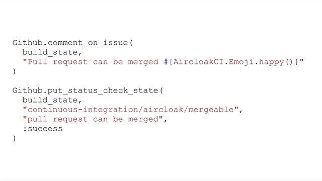 Github.comment_on_issue(
build_state,
"Pull request can be merged #{AircloakCI.Emoji.happy()}"
)
Github.put_status_check_state(
build_state,
"continuous-integration/aircloak/mergeable",
"pull request can be merged",
:success
)
