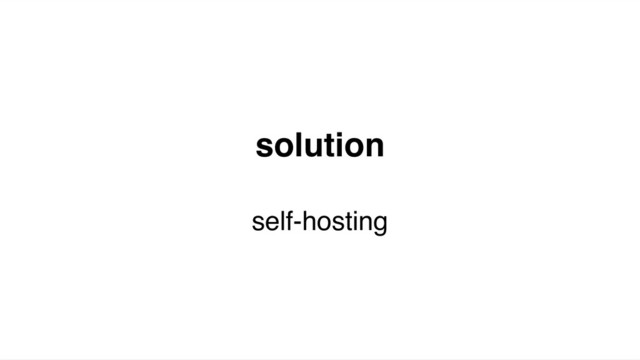 solution
self-hosting

