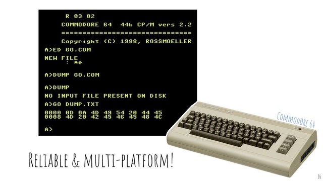 Reliable & multi-platform!
16
Commodore 64

