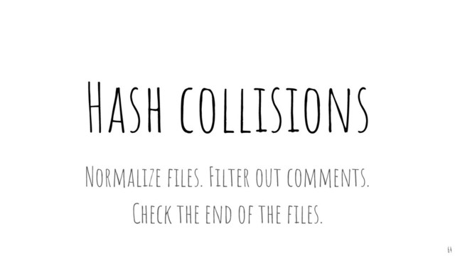 Hash collisions
64
Normalize ﬁles. Filter out comments.
Check the end of the ﬁles.
