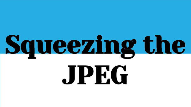 Squeezing the
JPEG
