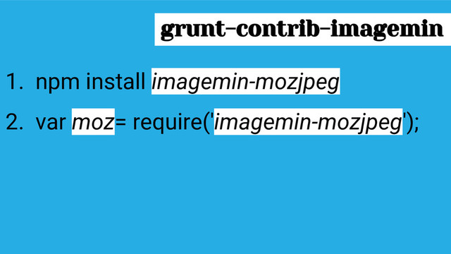 1. npm install imagemin-mozjpeg
2. var moz= require('imagemin-mozjpeg');
grunt-contrib-imagemin
