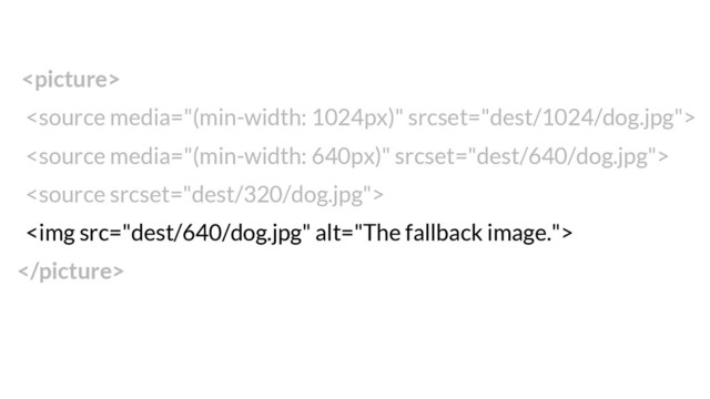 



<img src="dest/640/dog.jpg" alt="The fallback image.">

