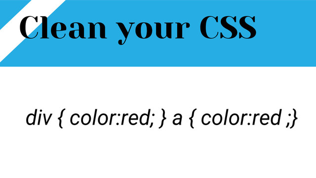 Clean your CSS
div { color:red; } a { color:red ;}
