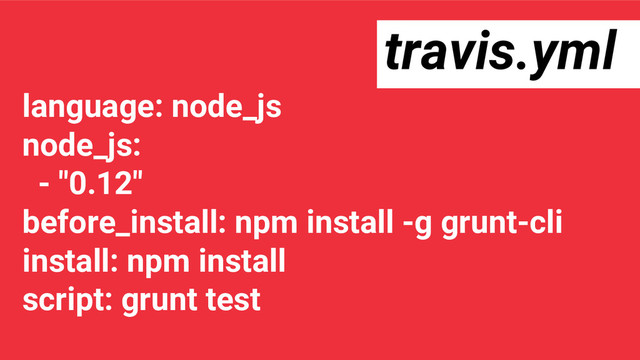 language: node_js
node_js:
- "0.12"
before_install: npm install -g grunt-cli
install: npm install
script: grunt test
travis.yml

