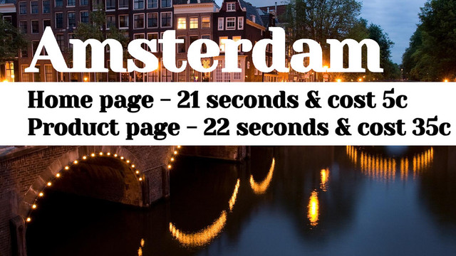 Amsterdam
Home page - 21 seconds & cost 5c
Product page - 22 seconds & cost 35c
