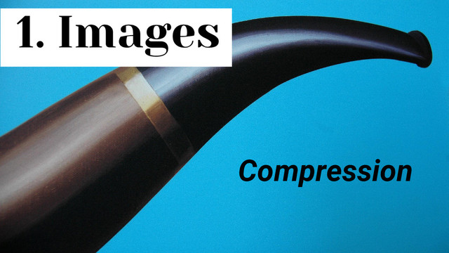 1. Images
Compression
