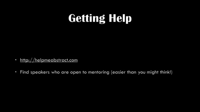 Getting Help
• http://helpmeabstract.com
• Find speakers who are open to mentoring (easier than you might think!)
