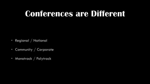 Conferences are Different
• Regional / National
• Community / Corporate
• Monotrack / Polytrack
